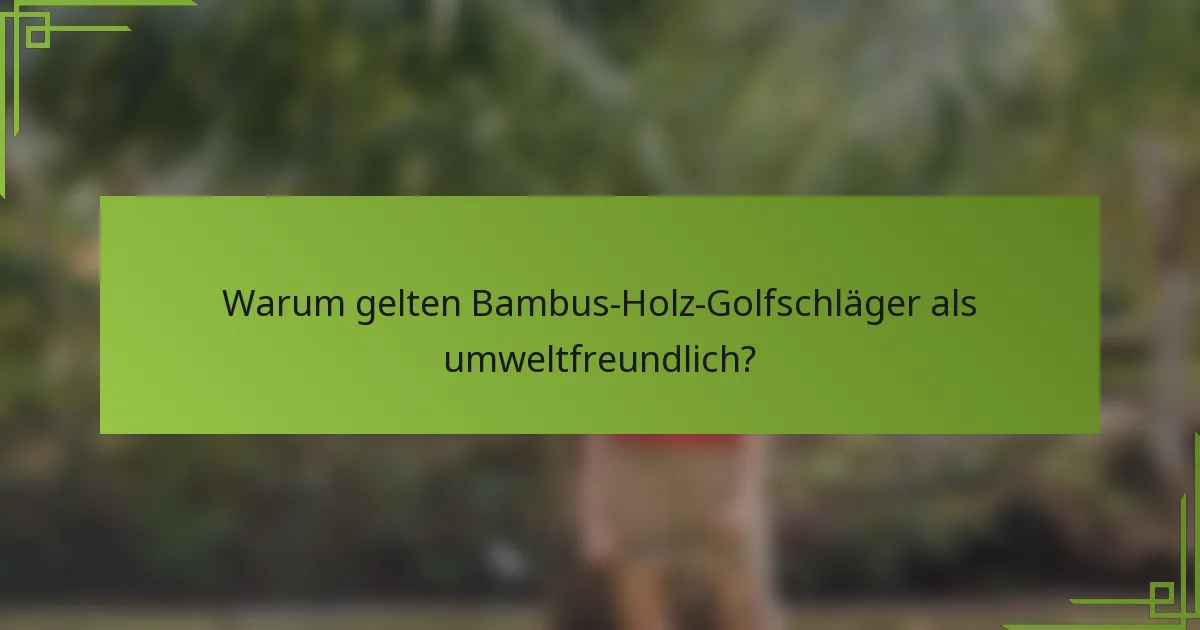 Warum gelten Bambus-Holz-Golfschläger als umweltfreundlich?