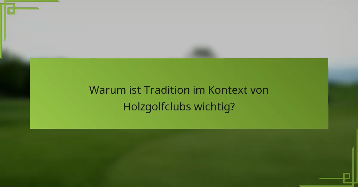 Warum ist Tradition im Kontext von Holzgolfclubs wichtig?