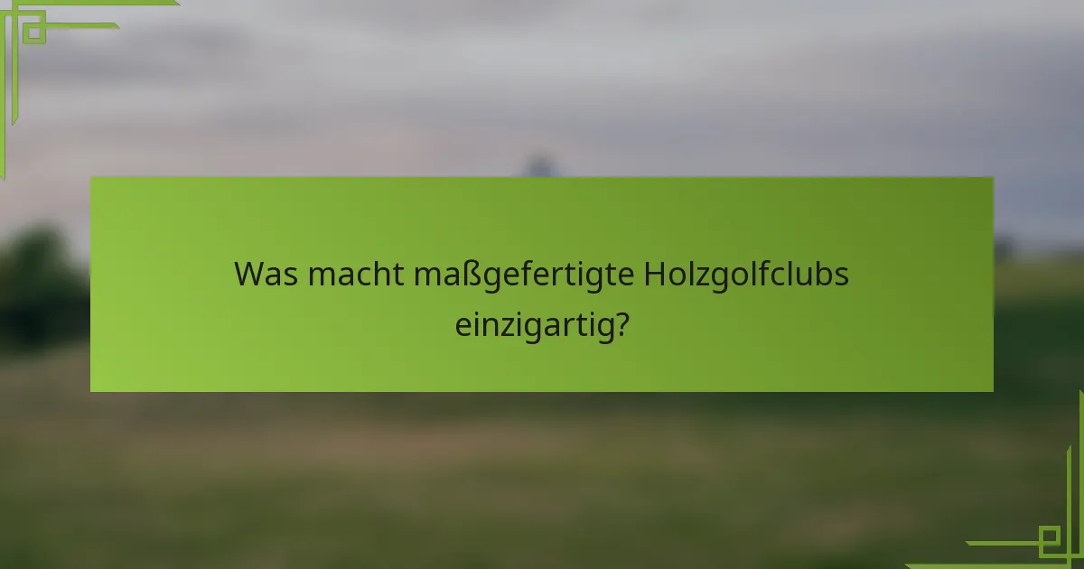 Was macht maßgefertigte Holzgolfclubs einzigartig?