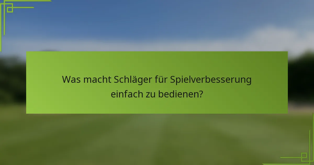 Was macht Schläger für Spielverbesserung einfach zu bedienen?
