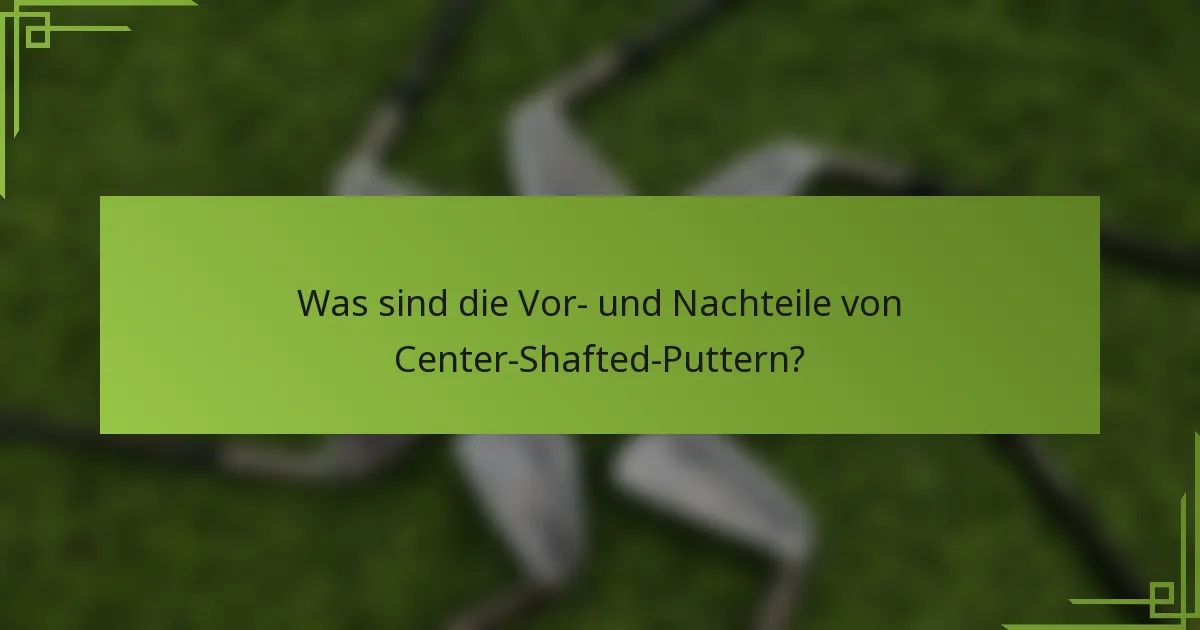 Was sind die Vor- und Nachteile von Center-Shafted-Puttern?