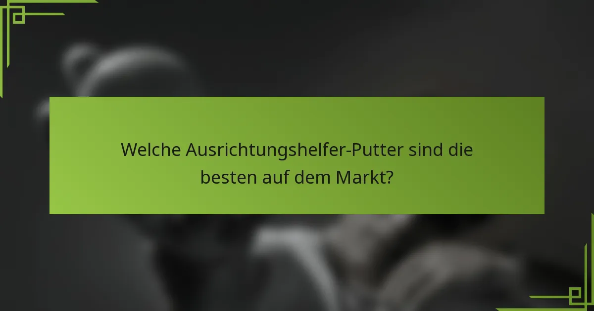 Welche Ausrichtungshelfer-Putter sind die besten auf dem Markt?