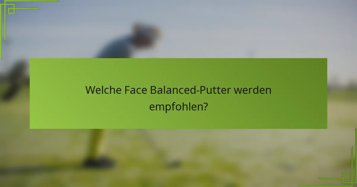 Welche Face Balanced-Putter werden empfohlen?