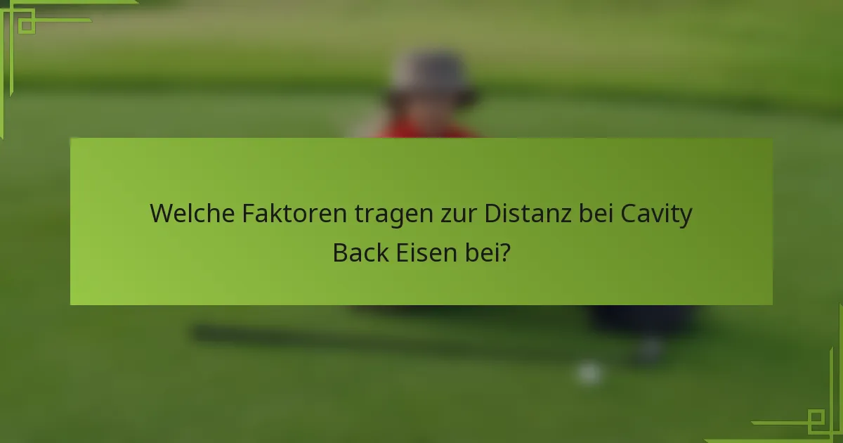 Welche Faktoren tragen zur Distanz bei Cavity Back Eisen bei?