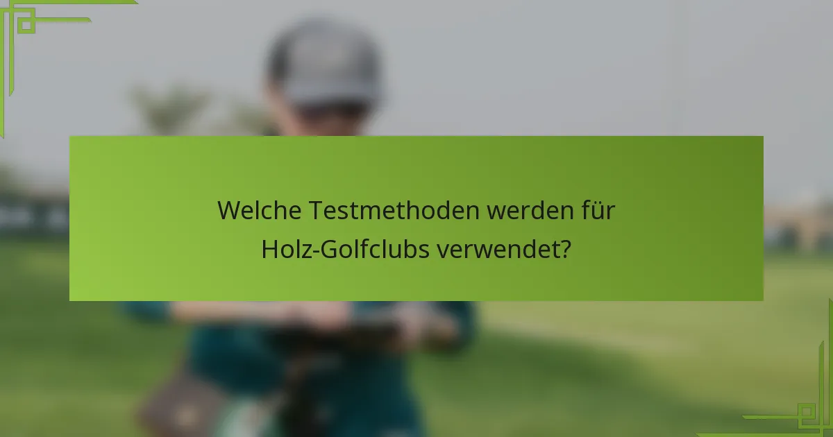 Welche Testmethoden werden für Holz-Golfclubs verwendet?