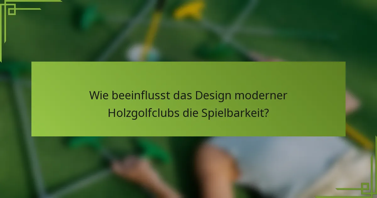 Wie beeinflusst das Design moderner Holzgolfclubs die Spielbarkeit?