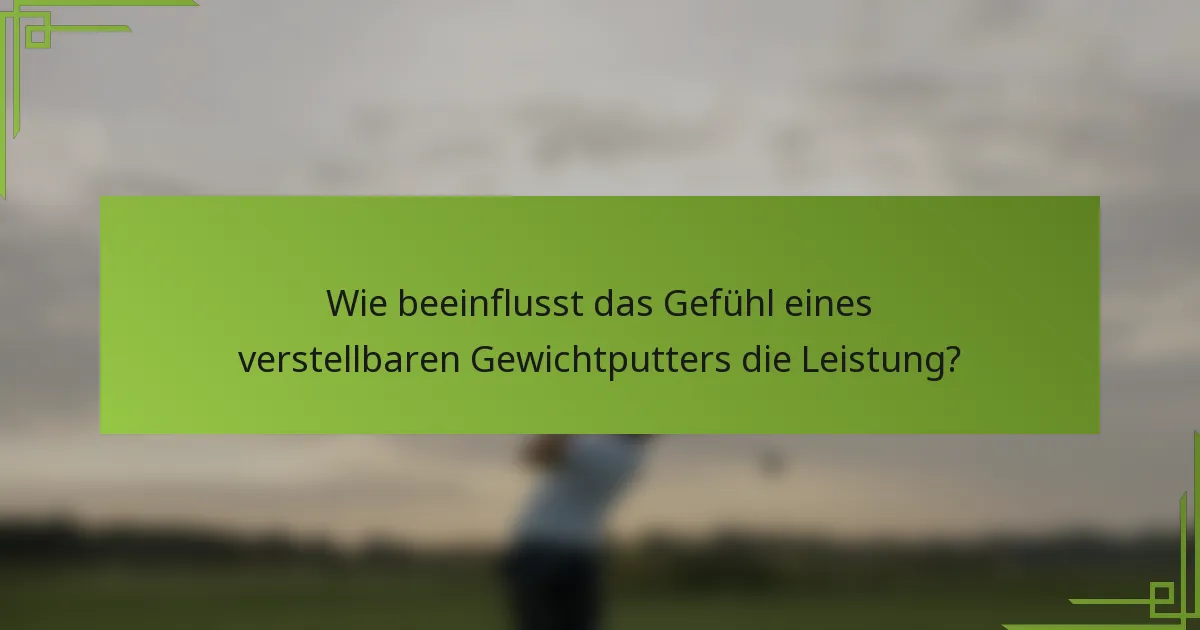 Wie beeinflusst das Gefühl eines verstellbaren Gewichtputters die Leistung?