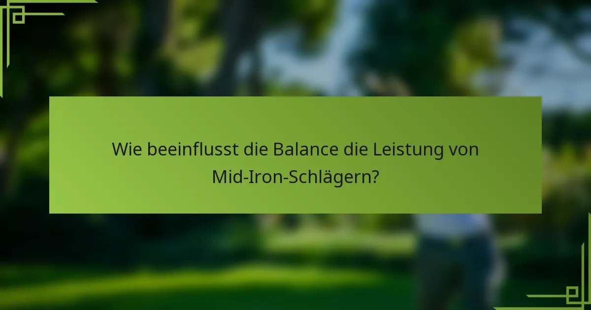 Wie beeinflusst die Balance die Leistung von Mid-Iron-Schlägern?