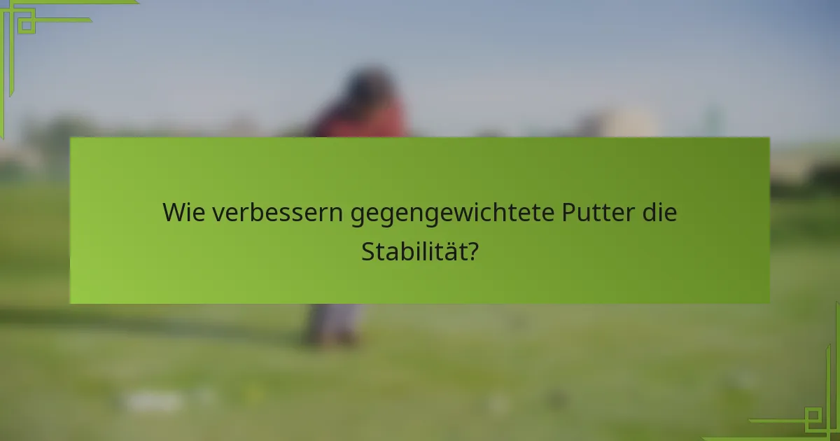 Wie verbessern gegengewichtete Putter die Stabilität?
